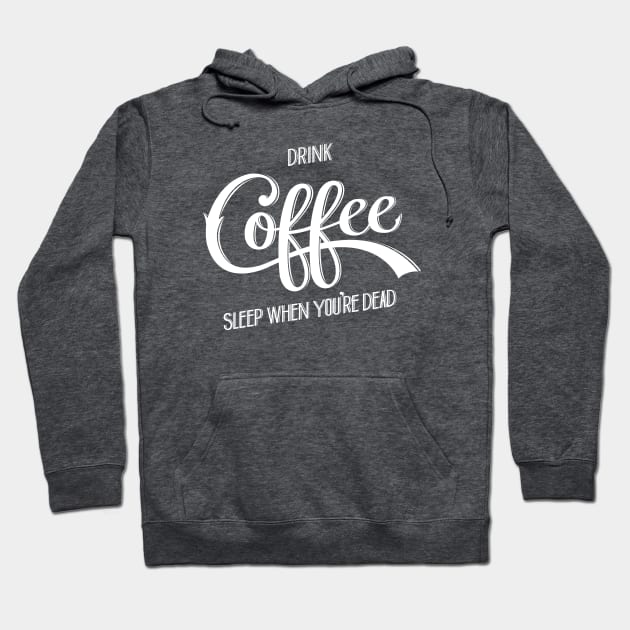 Drink Coffee, Sleep When You're Dead (White) Hoodie by Nathan Watkins Design